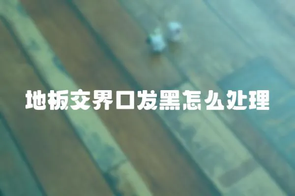 地板交界口發黑怎么處理