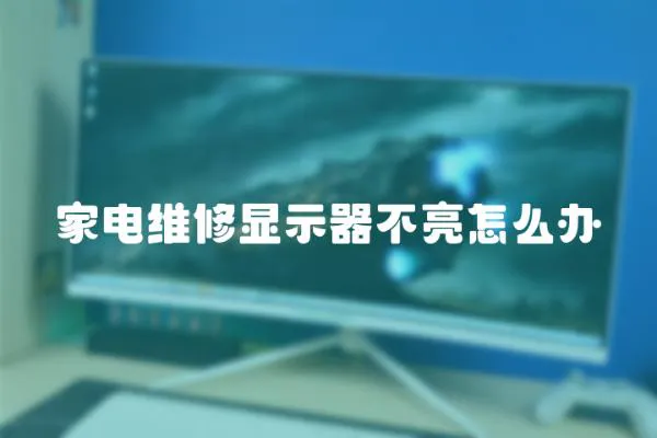 家電維修顯示器不亮怎么辦