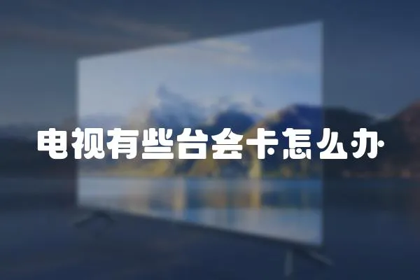 電視有些臺(tái)會(huì)卡怎么辦