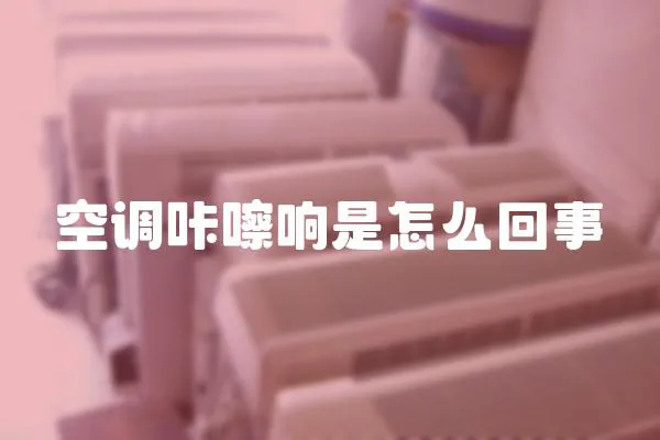 空調咔嚓響是怎么回事