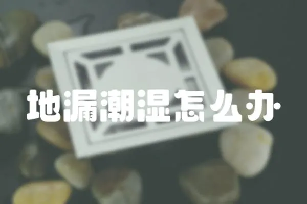 地漏潮濕怎么辦