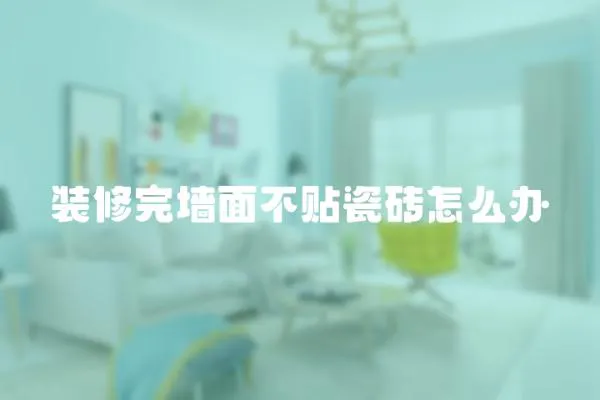裝修完墻面不貼瓷磚怎么辦
