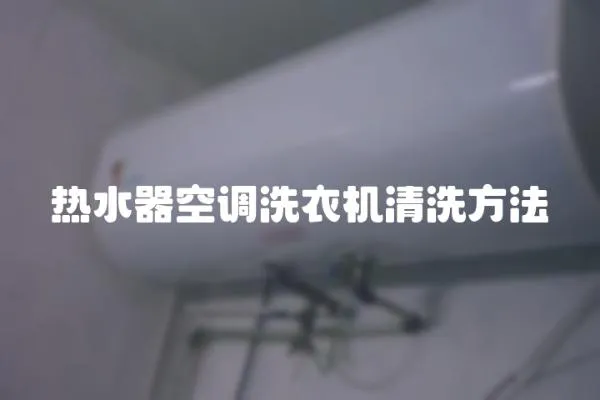 熱水器空調(diào)洗衣機清洗方法
