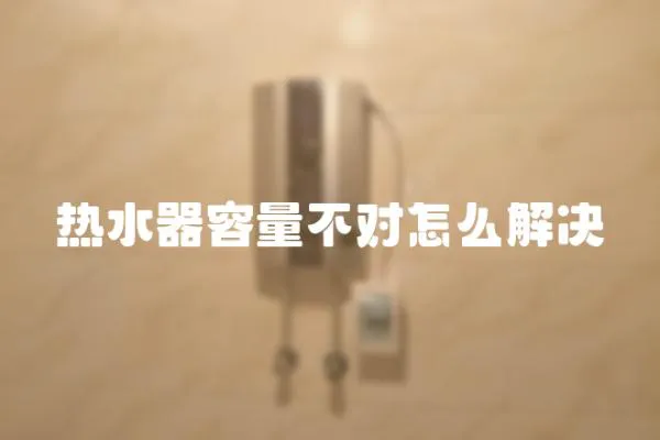 熱水器容量不對怎么解決