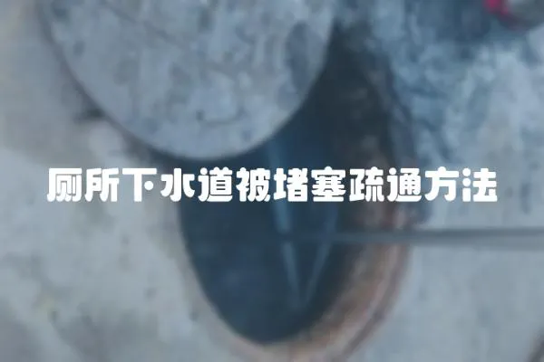 廁所下水道被堵塞疏通方法