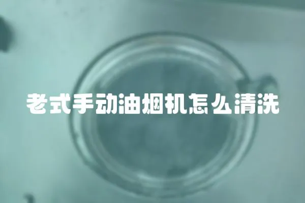 老式手动油烟机怎么清洗