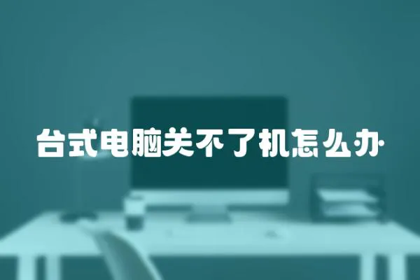 台式电脑关不了机怎么办