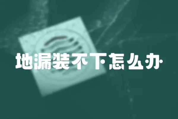 地漏裝不下怎么辦