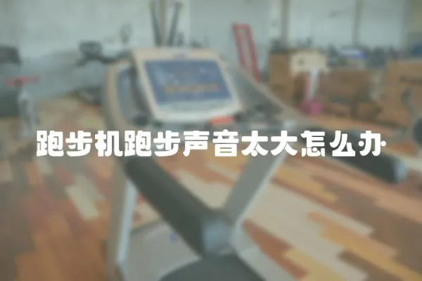 跑步機跑步聲音太大怎么辦