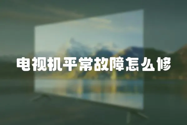 電視機平常故障怎么修