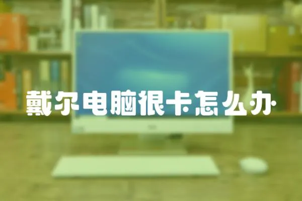 戴爾電腦很卡怎么辦