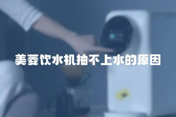 美菱飲水機抽不上水的原因