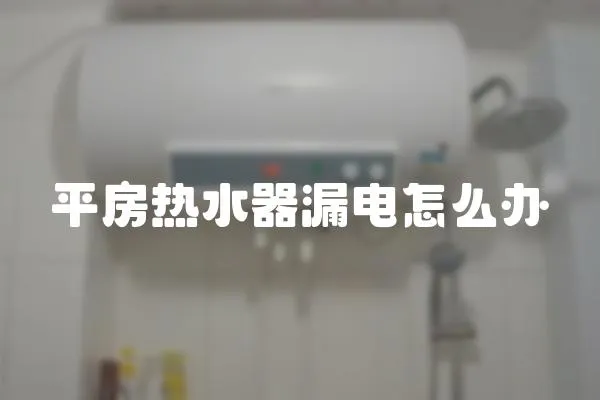平房熱水器漏電怎么辦