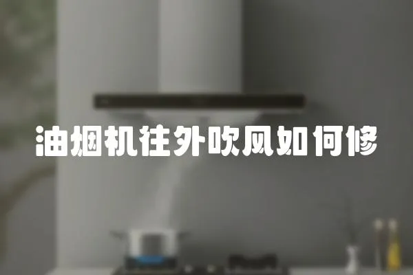 油煙機往外吹風如何修