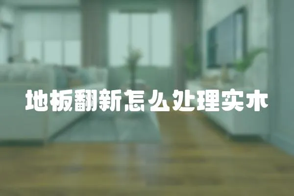 地板翻新怎么處理實木