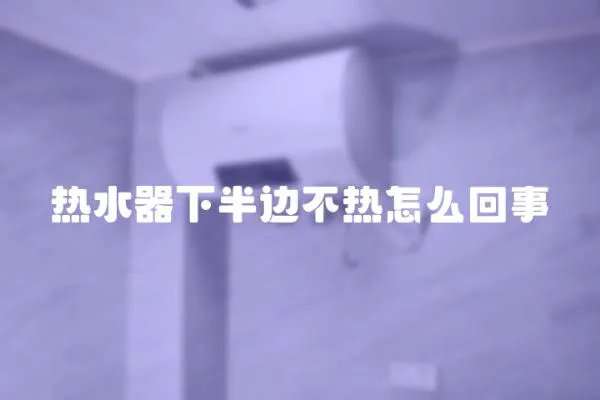 熱水器下半邊不熱怎么回事