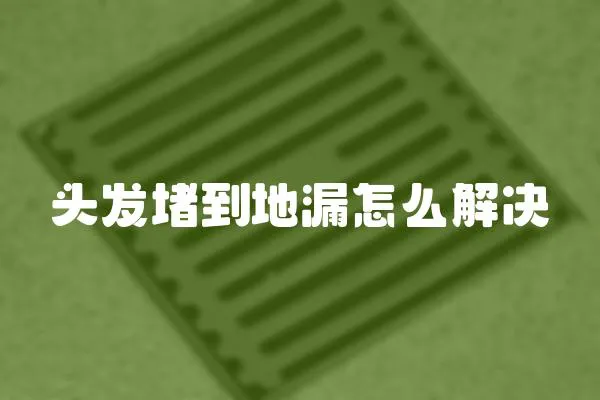 頭發堵到地漏怎么解決