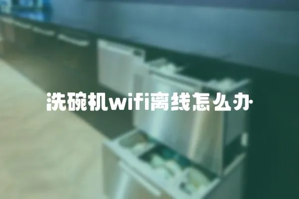洗碗機wifi離線怎么辦