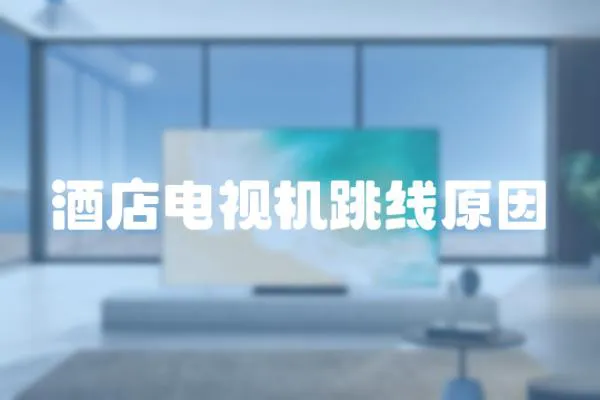 酒店電視機(jī)跳線原因