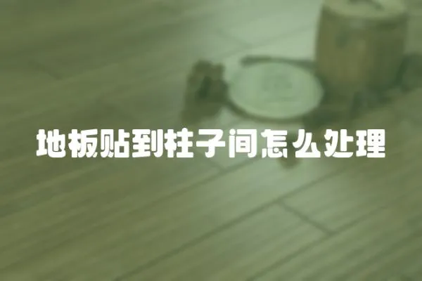 地板貼到柱子間怎么處理