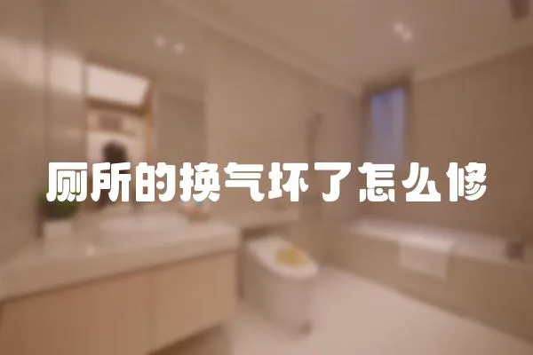 廁所的換氣壞了怎么修