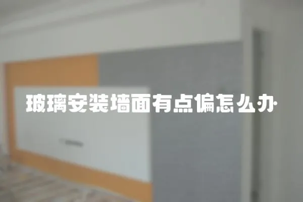 玻璃安裝墻面有點偏怎么辦