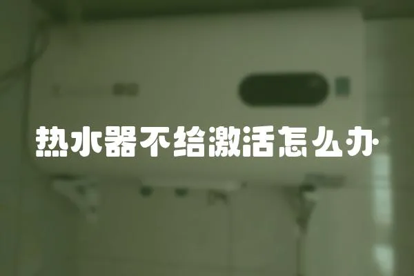 熱水器不給激活怎么辦