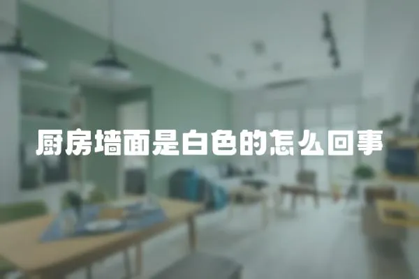 廚房墻面是白色的怎么回事