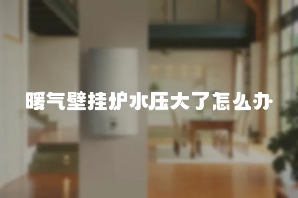 暖氣壁掛爐水壓大了怎么辦