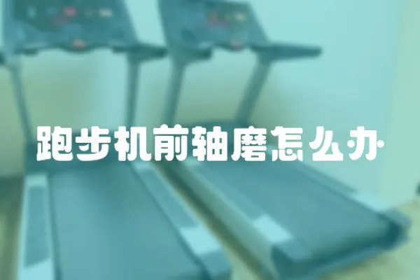 跑步機(jī)前軸磨怎么辦