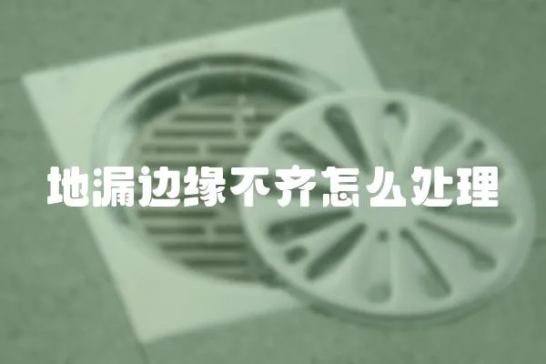地漏邊緣不齊怎么處理