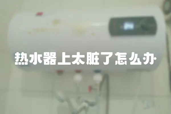 熱水器上太臟了怎么辦