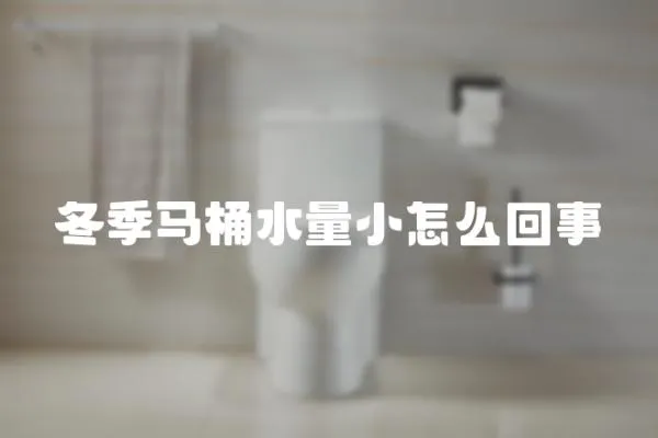冬季馬桶水量小怎么回事