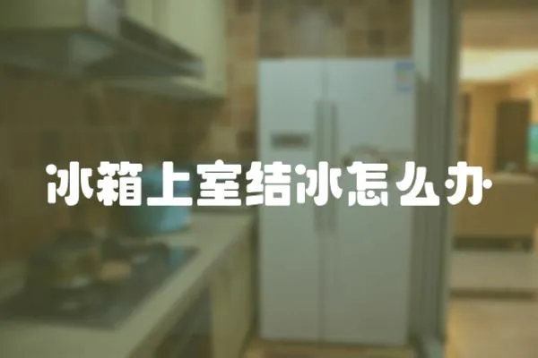 冰箱上室結(jié)冰怎么辦