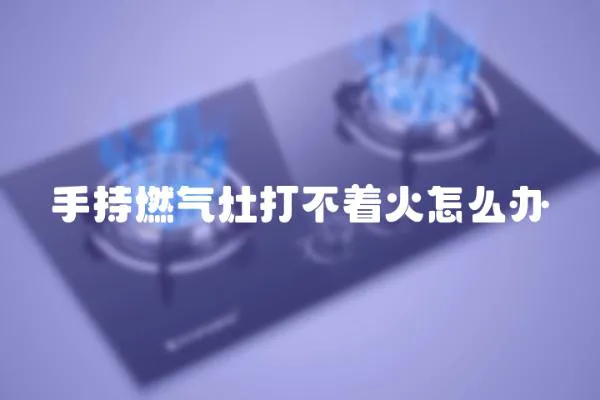 手持燃?xì)庠畲虿恢鹪趺崔k