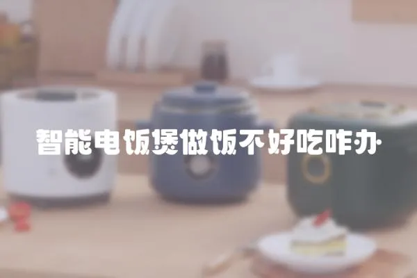 智能電飯煲做飯不好吃咋辦