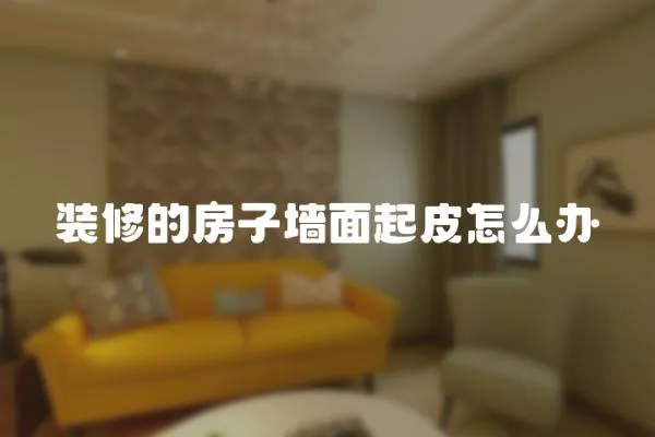 裝修的房子墻面起皮怎么辦