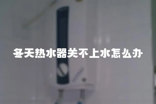 冬天熱水器關不上水怎么辦