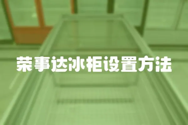 榮事達冰柜設置方法