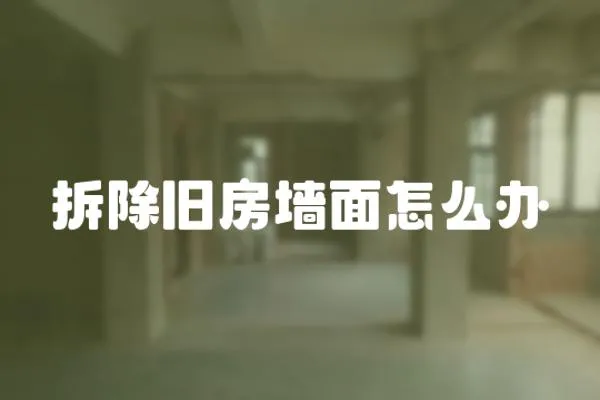 拆除舊房墻面怎么辦