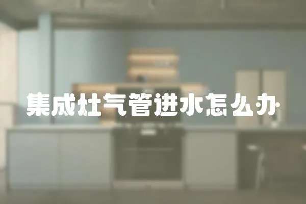 集成灶氣管進水怎么辦