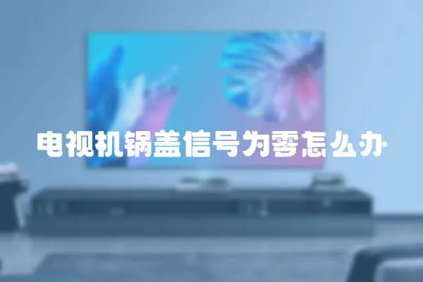 電視機(jī)鍋蓋信號為零怎么辦