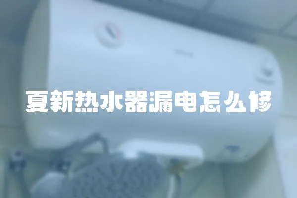 夏新熱水器漏電怎么修