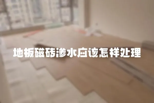地板磁磚滲水應該怎樣處理
