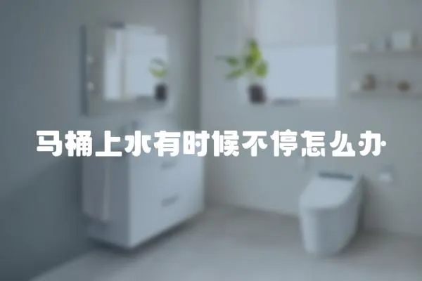 馬桶上水有時候不停怎么辦