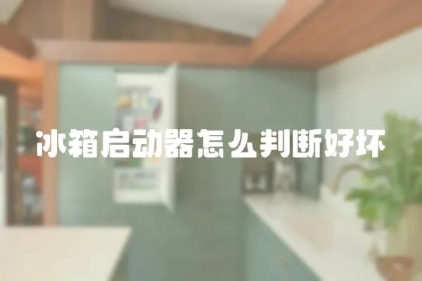 冰箱啟動(dòng)器怎么判斷好壞