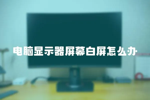 電腦顯示器屏幕白屏怎么辦