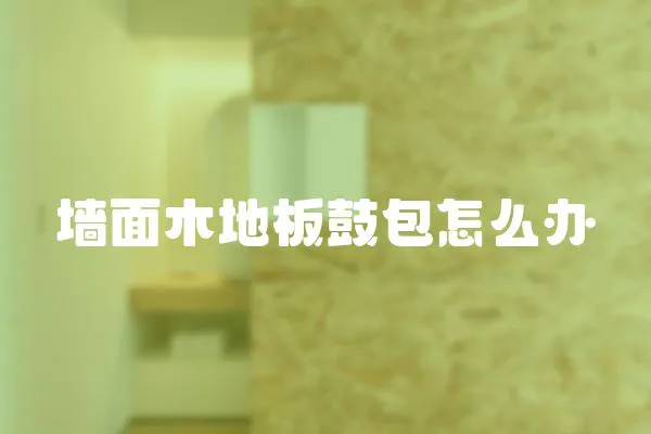 墻面木地板鼓包怎么辦