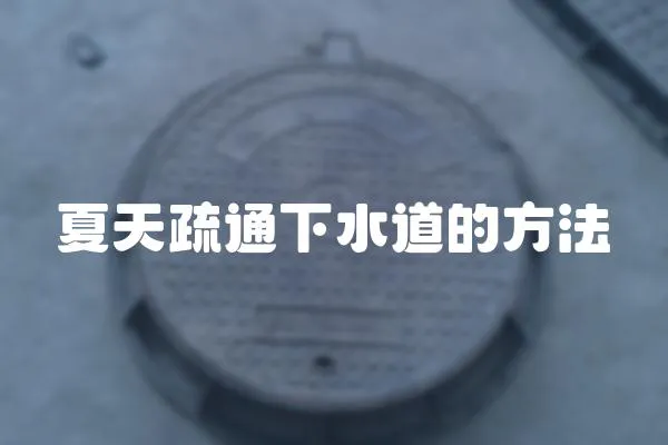 夏天疏通下水道的方法