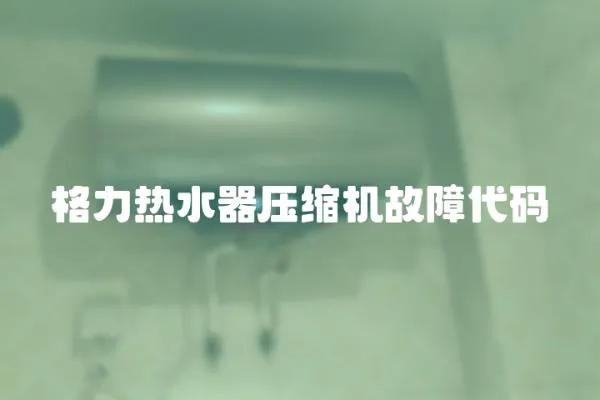 格力熱水器壓縮機(jī)故障代碼